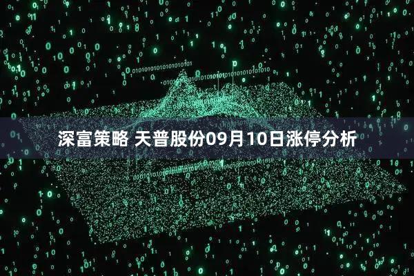 深富策略 天普股份09月10日涨停分析